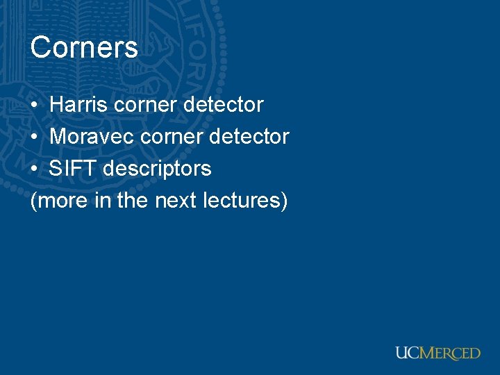 Corners • Harris corner detector • Moravec corner detector • SIFT descriptors (more in