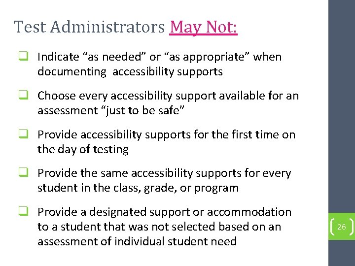 Test Administrators May Not: q Indicate “as needed” or “as appropriate” when documenting accessibility