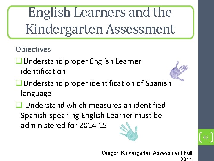 English Learners and the Kindergarten Assessment Objectives q. Understand proper English Learner identification q.