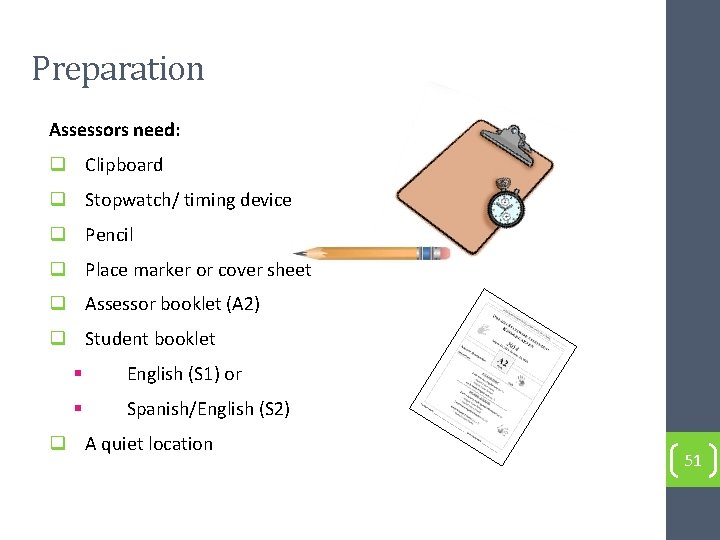 Preparation Assessors need: q Clipboard q Stopwatch/ timing device q Pencil q Place marker