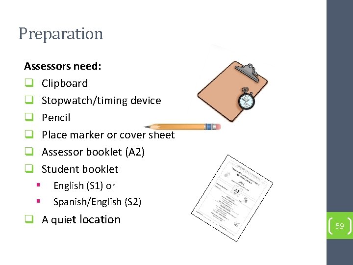 Preparation Assessors need: q Clipboard q Stopwatch/timing device q Pencil q Place marker or