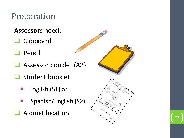 Preparation Assessors need: q Clipboard q Pencil q Assessor booklet (A 2) q Student