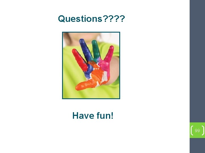 Questions? ? Have fun! 99 