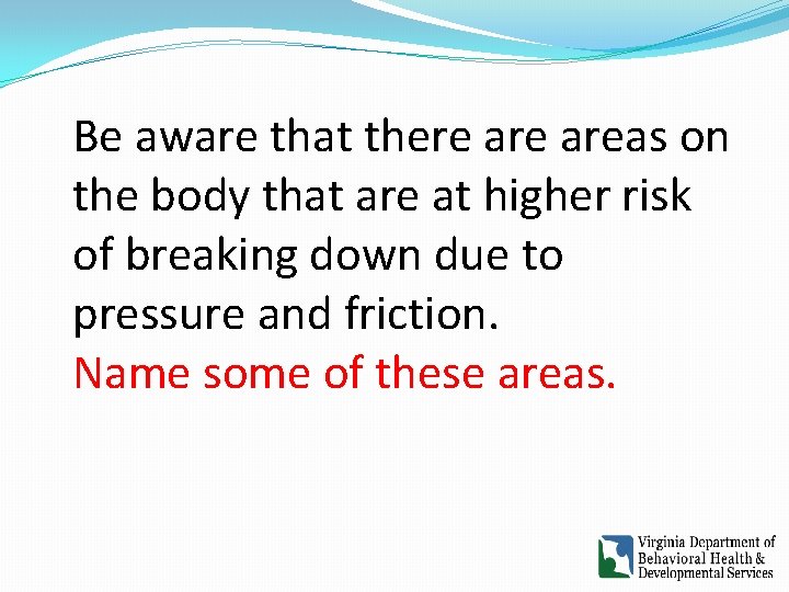 Be aware that there areas on the body that are at higher risk of