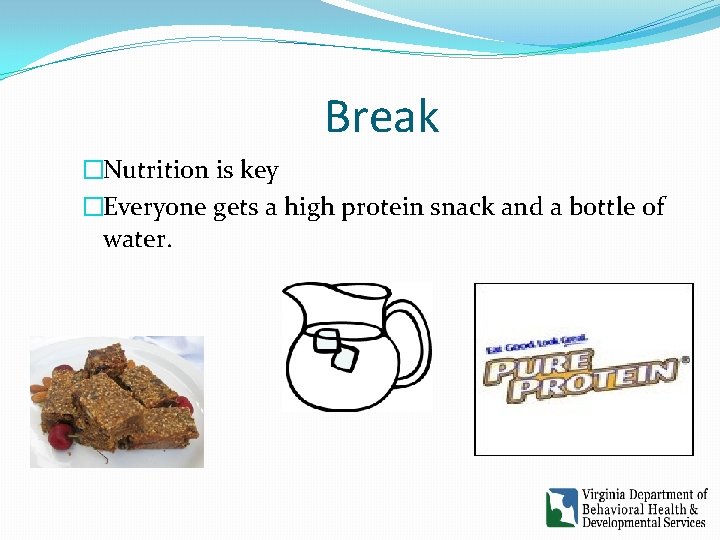 Break �Nutrition is key �Everyone gets a high protein snack and a bottle of