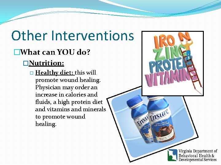 Other Interventions �What can YOU do? �Nutrition: � Healthy diet: this will promote wound