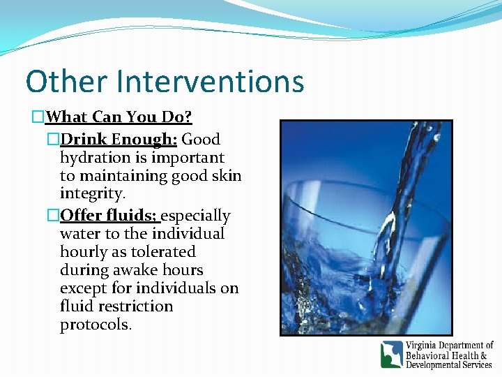 Other Interventions �What Can You Do? �Drink Enough: Good hydration is important to maintaining