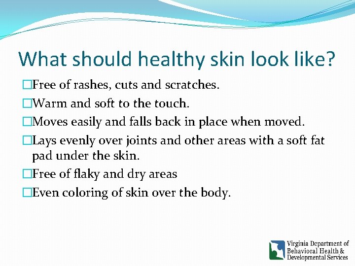 What should healthy skin look like? �Free of rashes, cuts and scratches. �Warm and