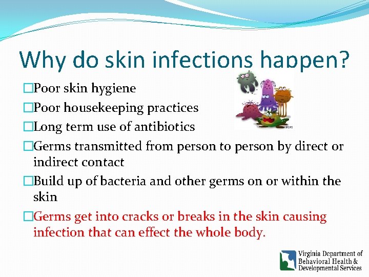 Why do skin infections happen? �Poor skin hygiene �Poor housekeeping practices �Long term use