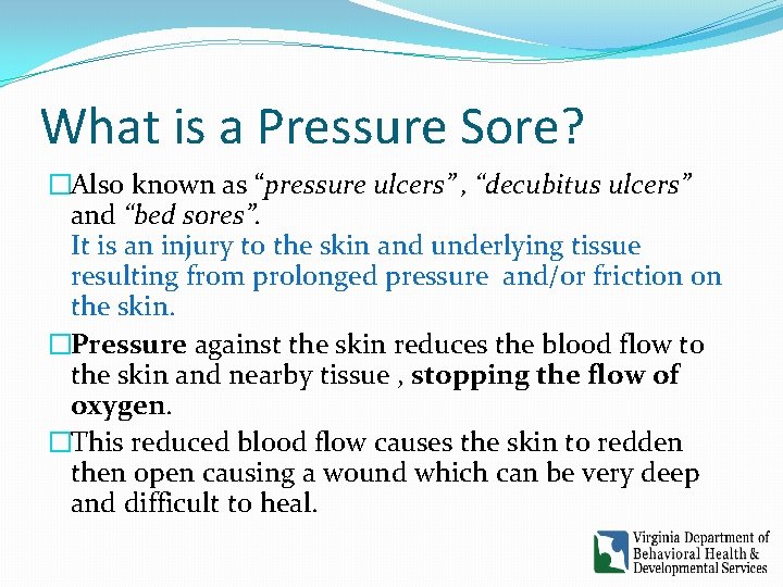 What is a Pressure Sore? �Also known as “pressure ulcers” , “decubitus ulcers” and