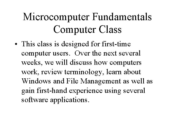 Microcomputer Fundamentals Computer Class • This class is designed for first-time computer users. Over