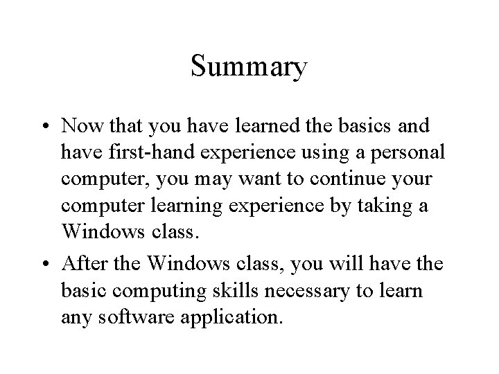 Summary • Now that you have learned the basics and have first-hand experience using