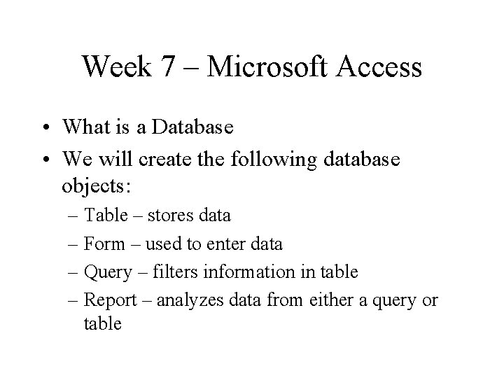 Week 7 – Microsoft Access • What is a Database • We will create