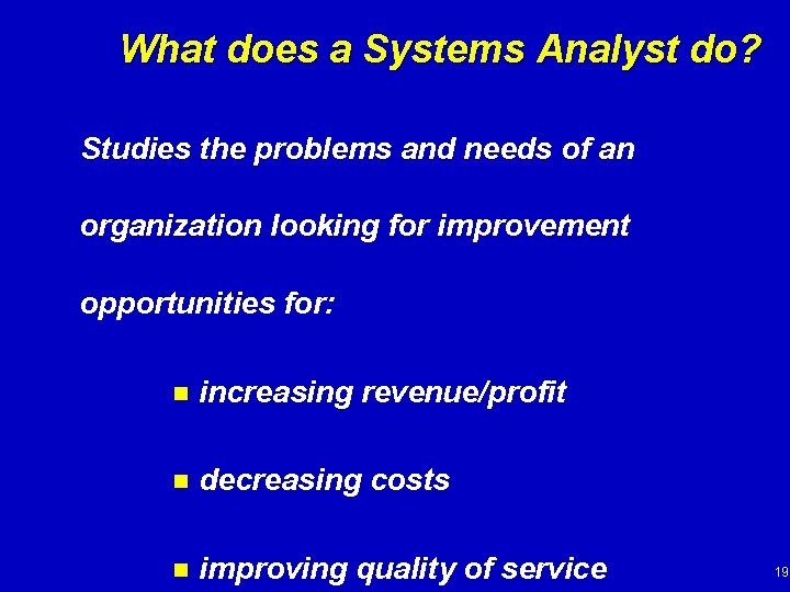 What does a Systems Analyst do? Studies the problems and needs of an organization