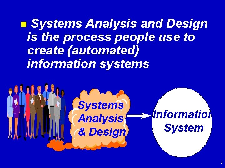 Systems Analysis and Design is the process people use to create (automated) information systems