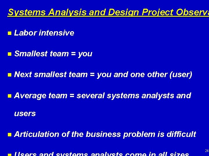 Systems Analysis and Design Project Observa n Labor intensive n Smallest team = you