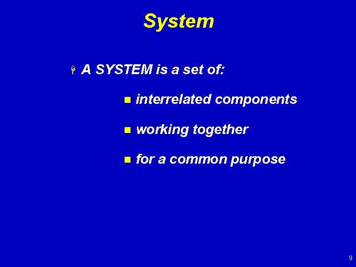 System H A SYSTEM is a set of: n interrelated components n working together