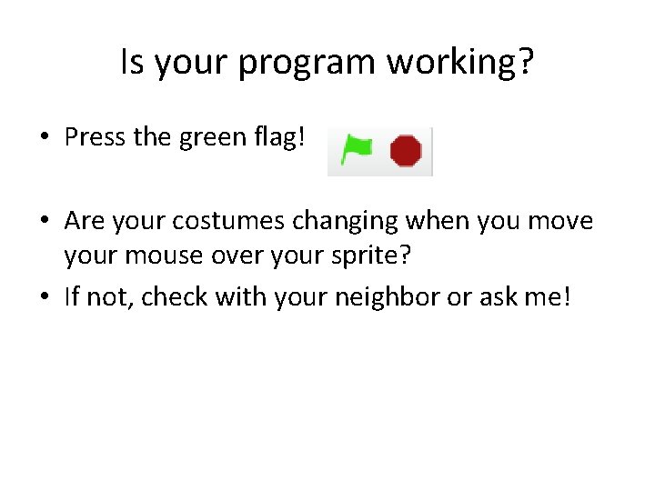 Is your program working? • Press the green flag! • Are your costumes changing
