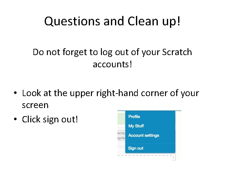 Questions and Clean up! Do not forget to log out of your Scratch accounts!