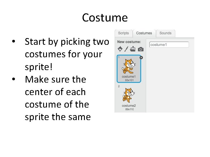 Costume • Start by picking two costumes for your sprite! • Make sure the