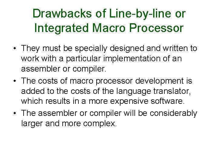 Drawbacks of Line-by-line or Integrated Macro Processor • They must be specially designed and