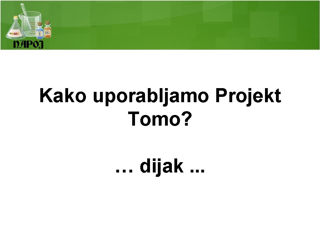 Kako uporabljamo Projekt Tomo? … dijak. . . 