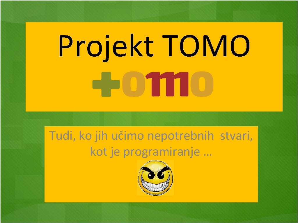 Projekt TOMO Tudi, ko jih učimo nepotrebnih stvari, kot je programiranje … Ali kako