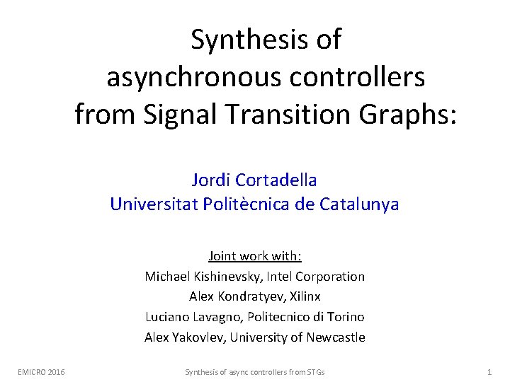 Synthesis of asynchronous controllers from Signal Transition Graphs: Jordi Cortadella Universitat Politècnica de Catalunya