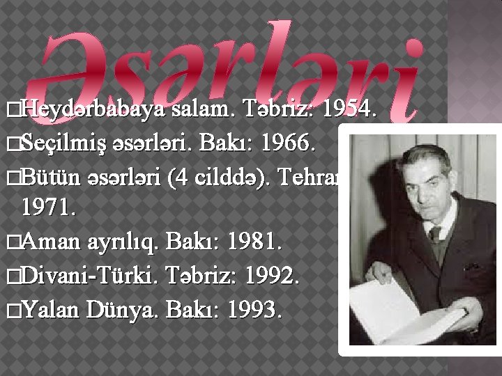 �Heydərbabaya salam. Təbriz: 1954. �Seçilmiş əsərləri. Bakı: 1966. �Bütün əsərləri (4 cilddə). Tehran: 1971.