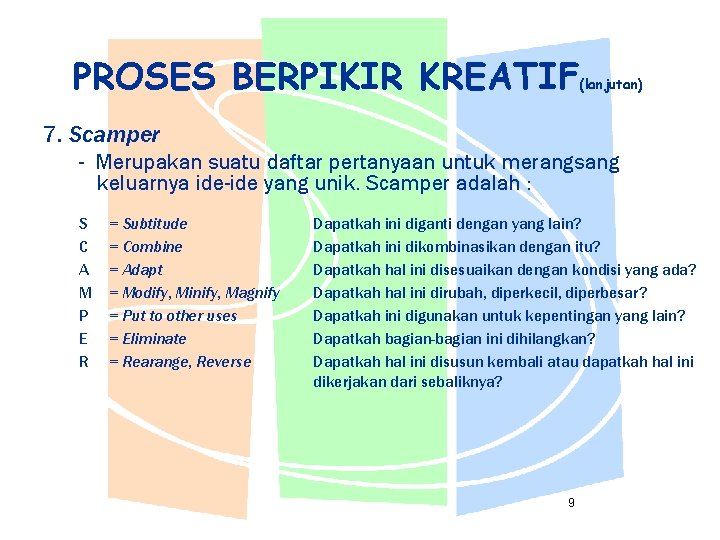 PROSES BERPIKIR KREATIF (lanjutan) 7. Scamper - Merupakan suatu daftar pertanyaan untuk merangsang keluarnya