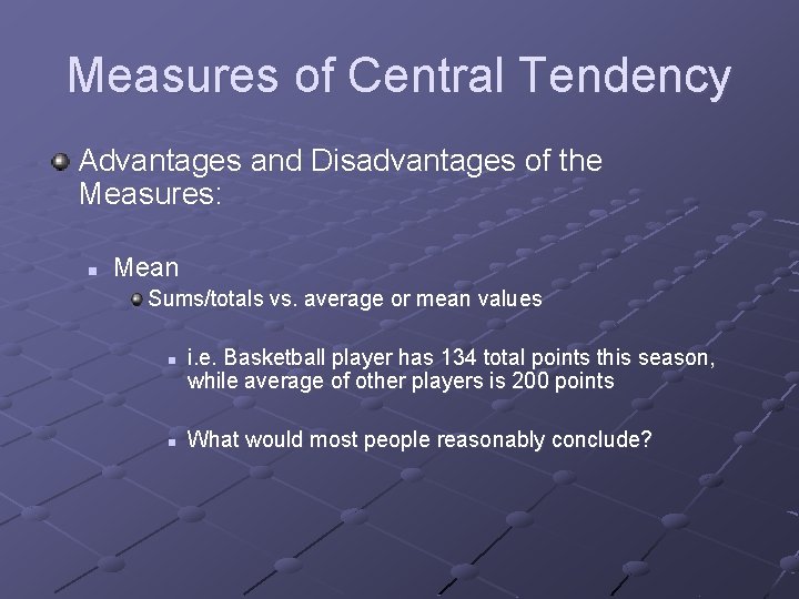 Measures of Central Tendency Advantages and Disadvantages of the Measures: n Mean Sums/totals vs.