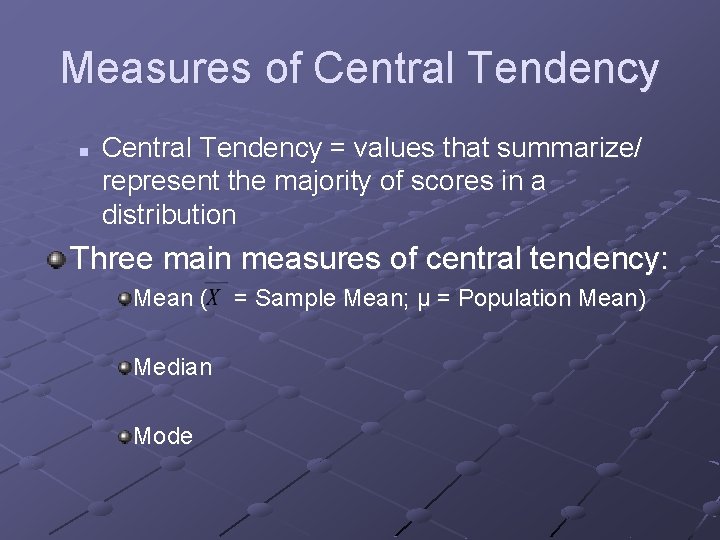 Measures of Central Tendency n Central Tendency = values that summarize/ represent the majority