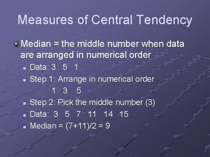 Measures of Central Tendency Median = the middle number when data are arranged in