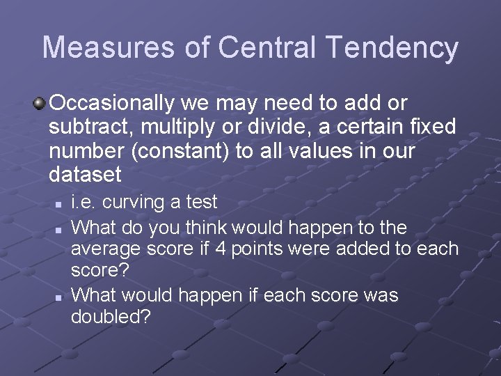 Measures of Central Tendency Occasionally we may need to add or subtract, multiply or