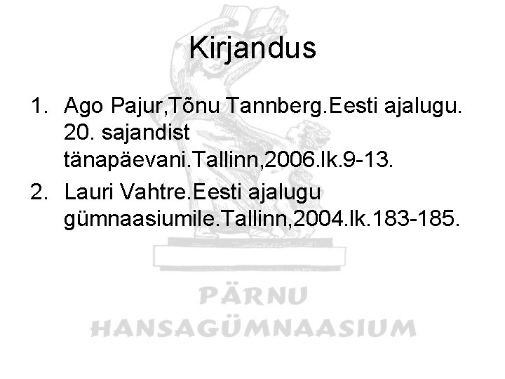 Kirjandus 1. Ago Pajur, Tõnu Tannberg. Eesti ajalugu. 20. sajandist tänapäevani. Tallinn, 2006. lk.