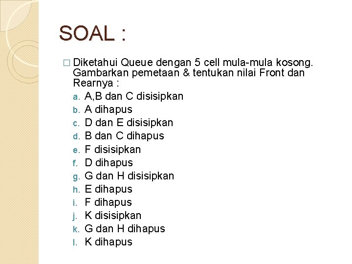 SOAL : � Diketahui Queue dengan 5 cell mula-mula kosong. Gambarkan pemetaan & tentukan