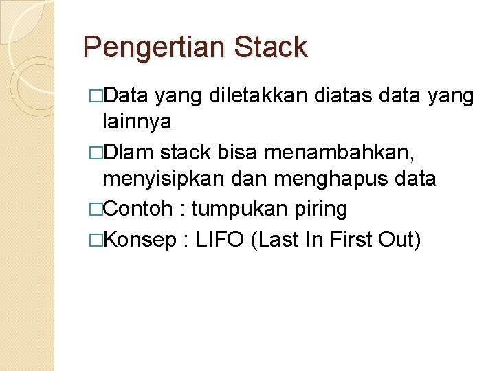 Pengertian Stack �Data yang diletakkan diatas data yang lainnya �Dlam stack bisa menambahkan, menyisipkan