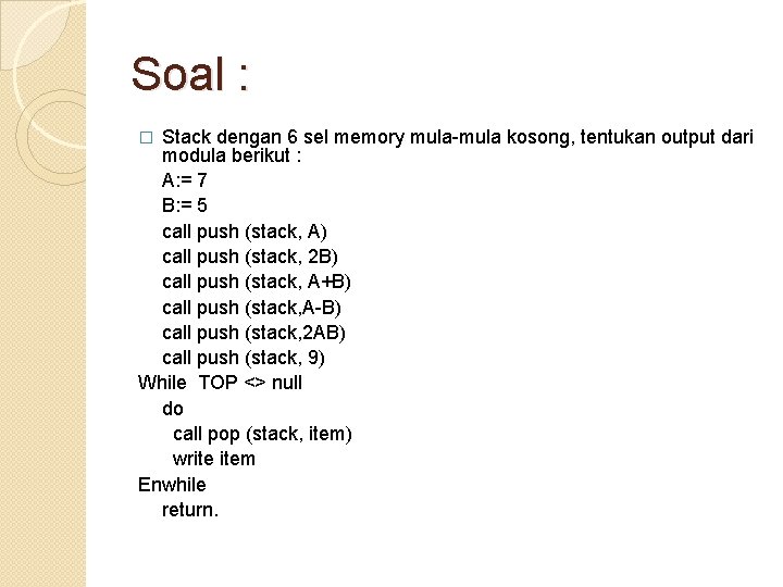 Soal : Stack dengan 6 sel memory mula-mula kosong, tentukan output dari modula berikut