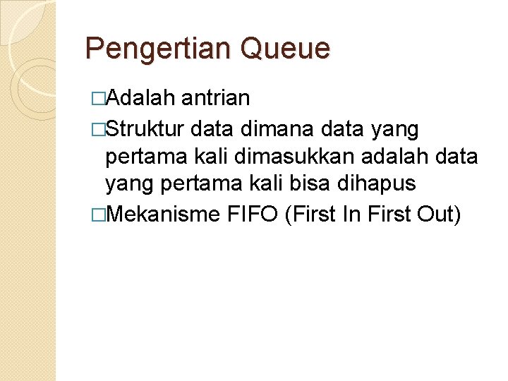 Pengertian Queue �Adalah antrian �Struktur data dimana data yang pertama kali dimasukkan adalah data