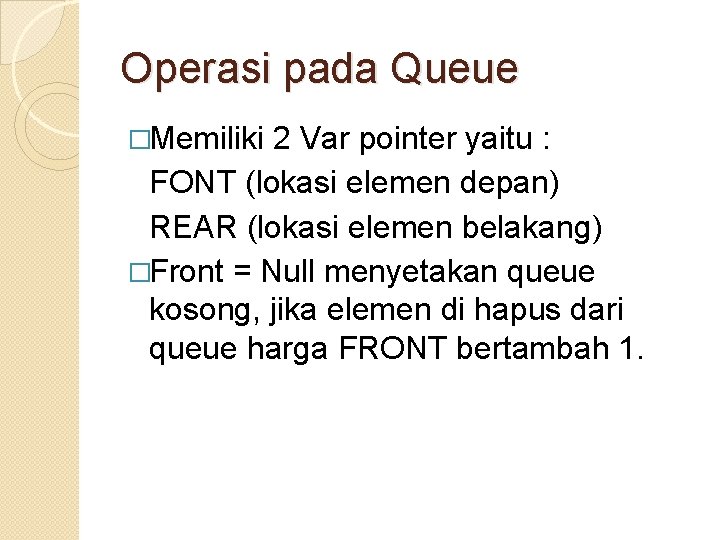 Operasi pada Queue �Memiliki 2 Var pointer yaitu : FONT (lokasi elemen depan) REAR