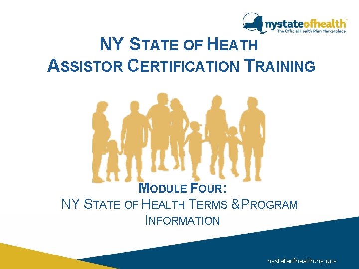 NY STATE OF HEATH ASSISTOR CERTIFICATION TRAINING MODULE FOUR: NY STATE OF HEALTH TERMS