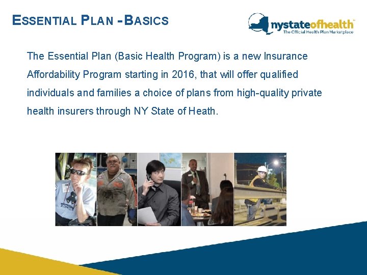 ESSENTIAL PLAN - BASICS The Essential Plan (Basic Health Program) is a new Insurance