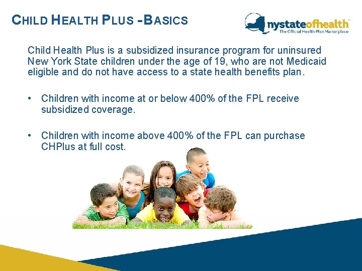 CHILD HEALTH PLUS - BASICS Child Health Plus is a subsidized insurance program for