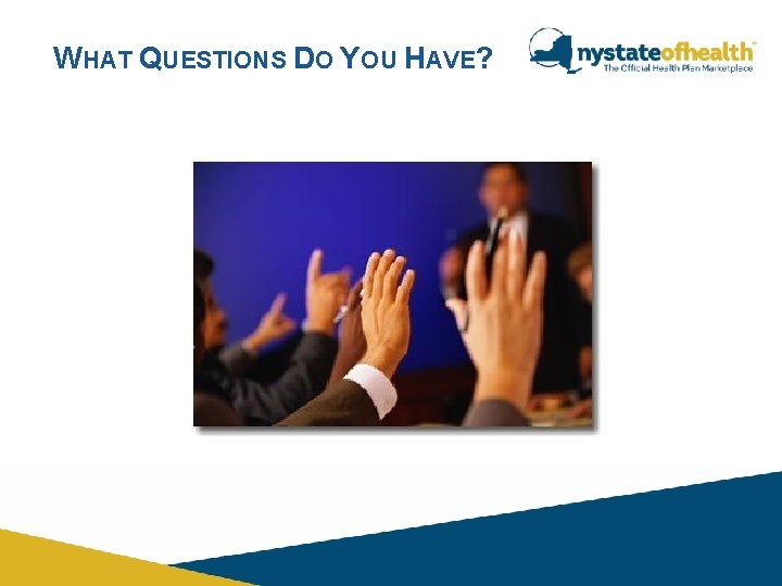 WHAT QUESTIONS DO YOU HAVE? WHAT QUESTIONS DO YOU HAVE?