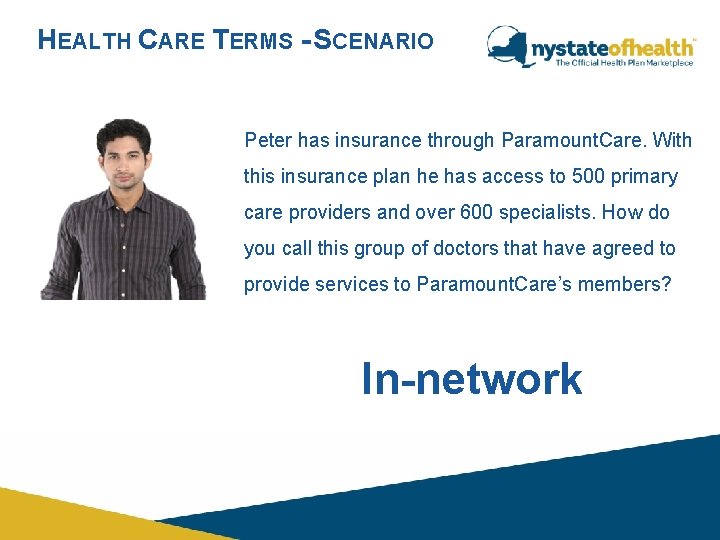 HEALTH CARE TERMS - SCENARIO Peter has insurance through Paramount. Care. With this insurance