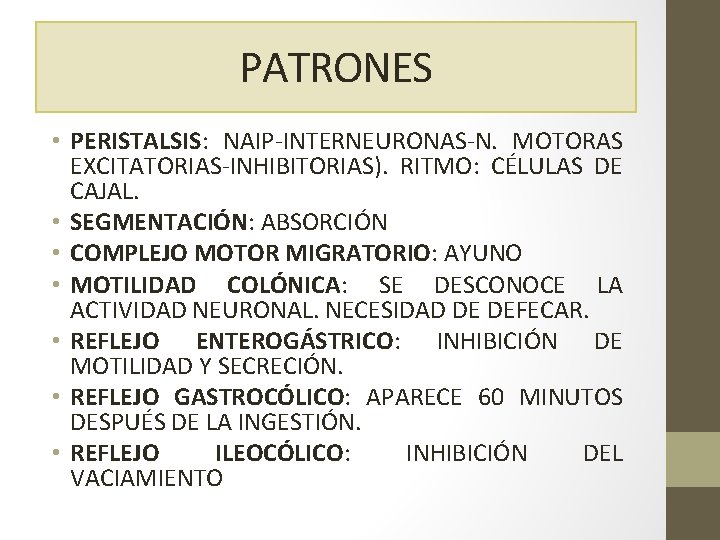 PATRONES • PERISTALSIS: NAIP-INTERNEURONAS-N. MOTORAS EXCITATORIAS-INHIBITORIAS). RITMO: CÉLULAS DE CAJAL. • SEGMENTACIÓN: ABSORCIÓN •