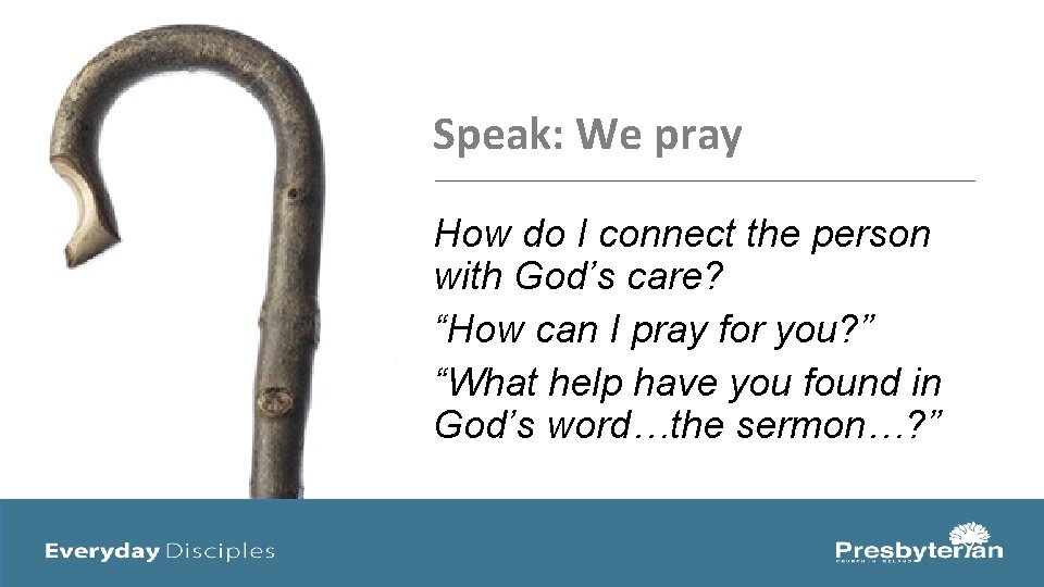 Speak: We pray How do I connect the person with God’s care? “How can