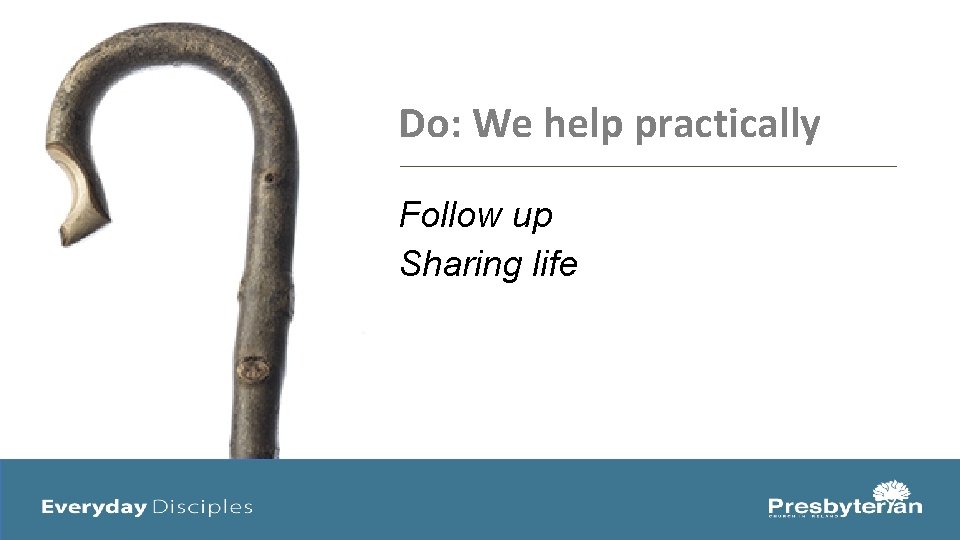 Do: We help practically Follow up Sharing life 