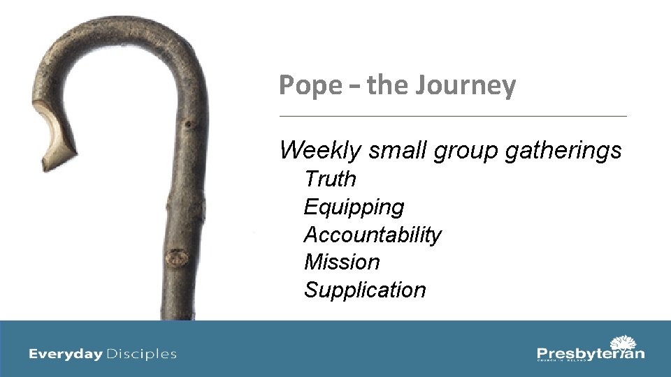 Pope – the Journey Weekly small group gatherings Truth Equipping Accountability Mission Supplication 
