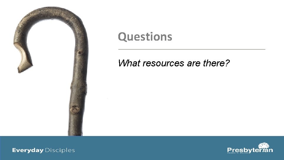 Questions What resources are there? 